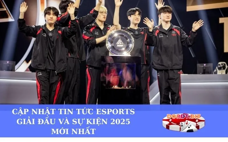 Cập nhật tin tức Esports giải đấu và sự kiện 2025 mới nhất