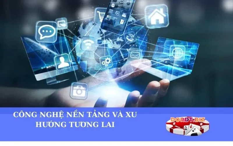 Công nghệ nền tảng và xu hướng tương lai