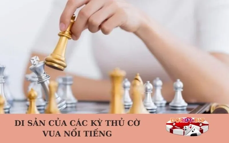 Di Sản Của Các Kỳ Thủ Cờ Vua Nổi Tiếng