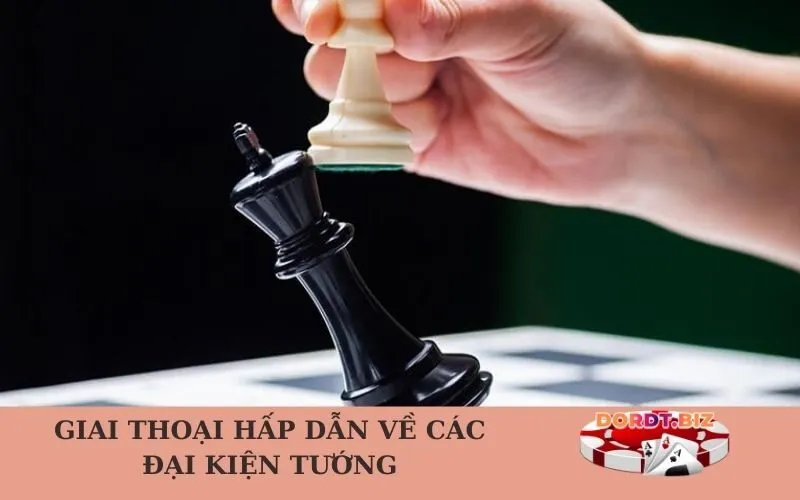 Giai Thoại Hấp Dẫn Về Các Đại Kiện Tướng