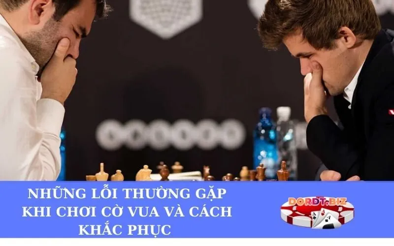 Những lỗi thường gặp khi chơi cờ vua và cách khắc phục