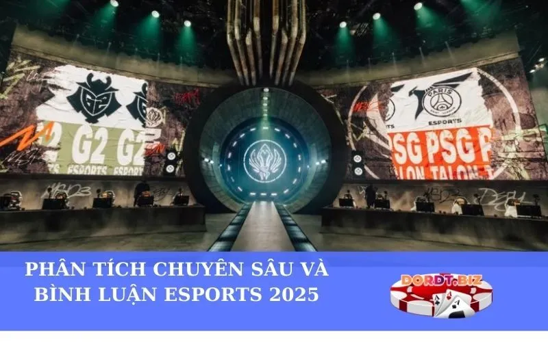 Phân tích chuyên sâu và Bình luận Esports 2025
