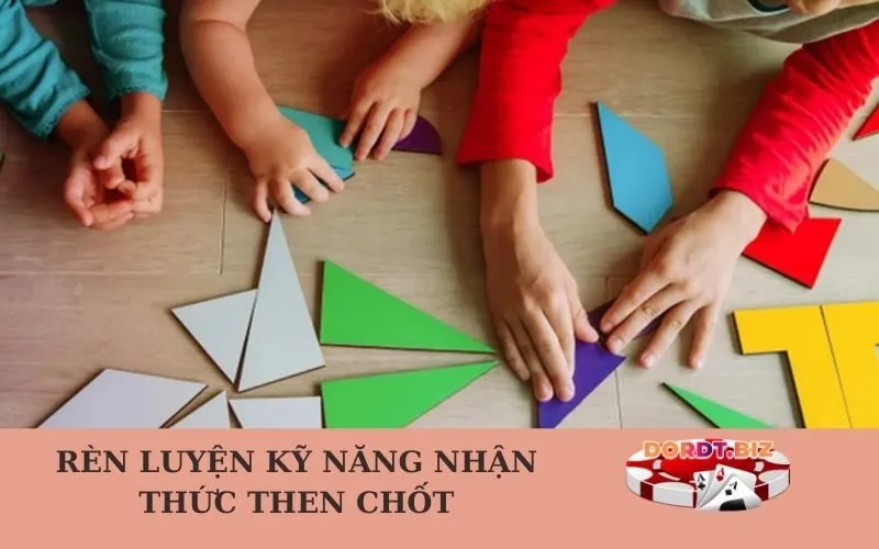 Rèn luyện kỹ năng nhận thức then chốt