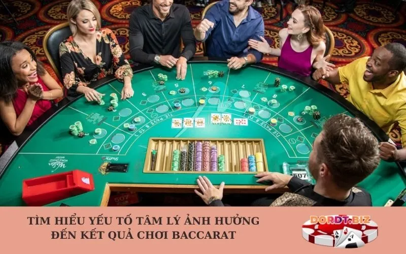 Tìm hiểu yếu tố tâm lý ảnh hưởng đến kết quả chơi Baccarat