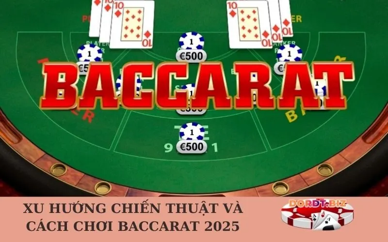 Xu hướng chiến thuật và cách chơi Baccarat 2025