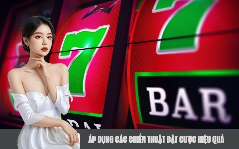 Áp Dụng Các Chiến Thuật Đặt Cược Hiệu Quả
