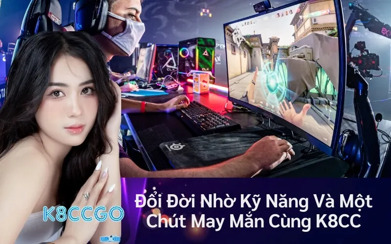 Đổi Đời Nhờ Kỹ Năng Và Một Chút May Mắn Cùng K8CC
