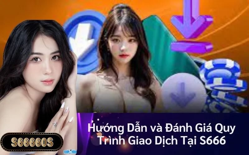 Hướng Dẫn và Đánh Giá Quy Trình Giao Dịch Tại S666