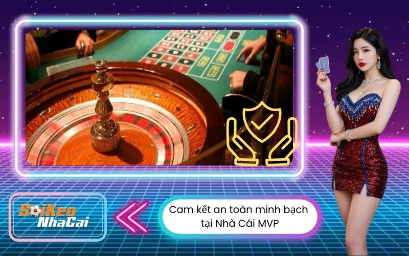 Cam kết an toàn minh bạch tại Nhà Cái MVP