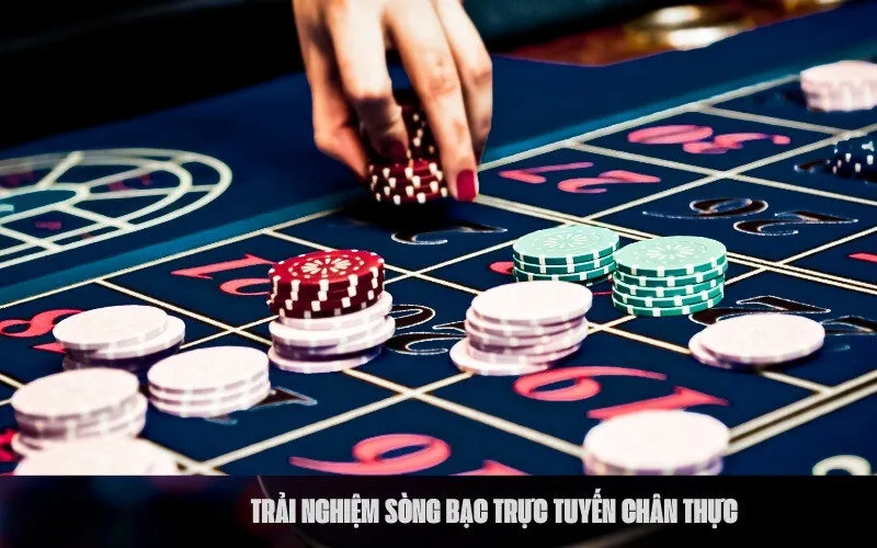 Trải Nghiệm Sòng Bạc Trực Tuyến Chân Thực