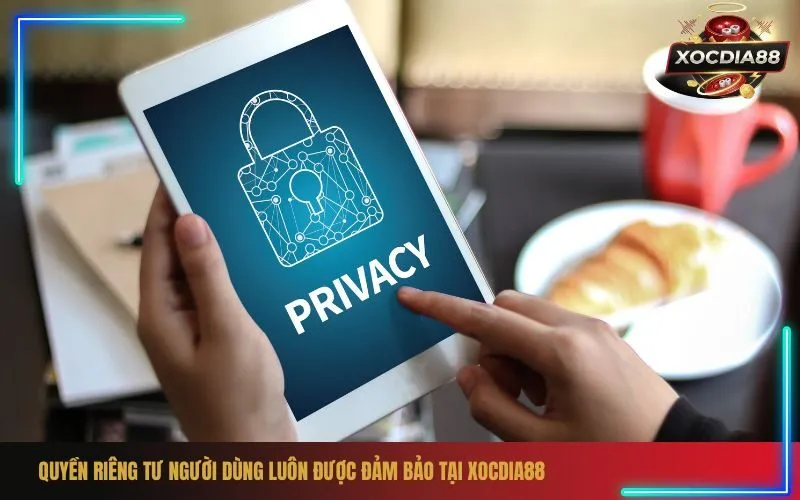 Quyền Riêng Tư Người Dùng Luôn Được Đảm Bảo Tại xocdia88