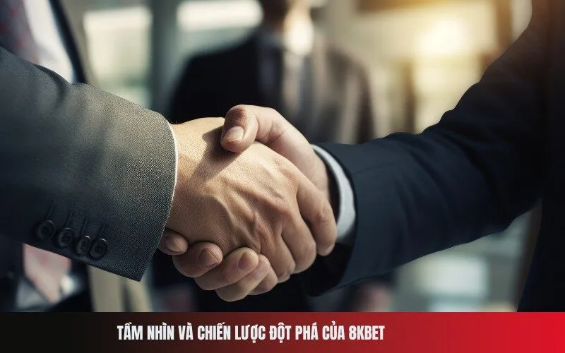 Tầm nhìn và chiến lược đột phá của 8Kbet