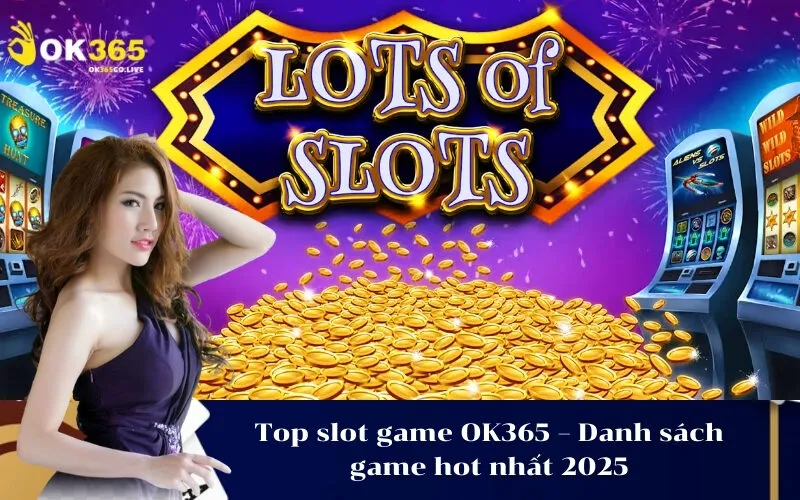 Top slot game OK365 – Danh sách game hot nhất 2025