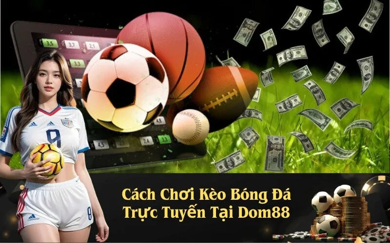Cách Chơi Kèo Bóng Đá Trực Tuyến Tại Dom88