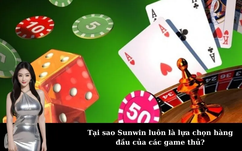 Tại sao Sunwin luôn là lựa chọn hàng đầu của các game thủ?
